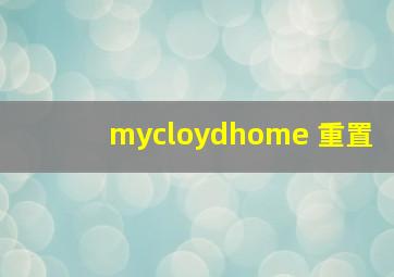 mycloydhome 重置